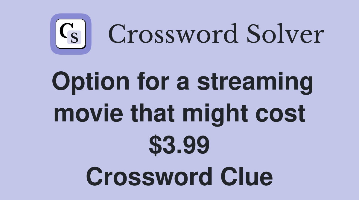 Option for a streaming movie that might cost 3.99 Crossword Clue